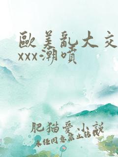 欧美乱大交xxxxx潮喷