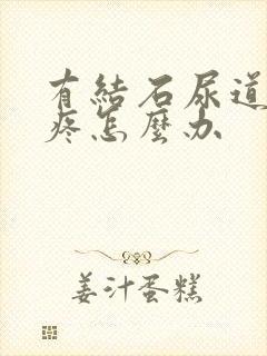 有结石尿道有点疼怎么办