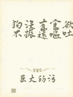 狗没有食欲精神不振还呕吐