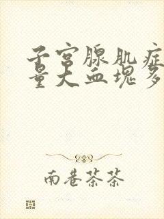 子宫腺肌症月经量大血块多怎么办