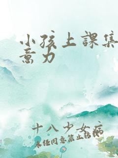 小孩上课集中注意力