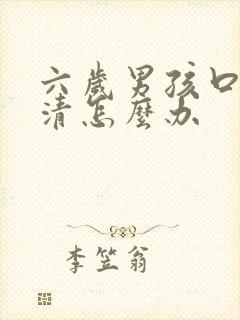 六岁男孩口齿不清怎么办