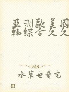 亚洲欧美国产日韩综合久久