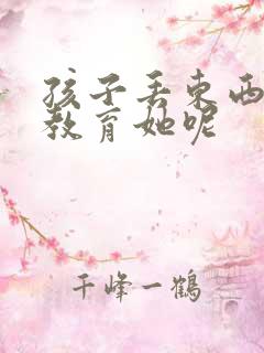 孩子丢东西怎么教育她呢