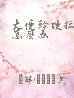 大便干硬拉不出怎么办