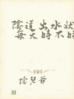 阴道出水状液体 每天时不时流出来 无色无味