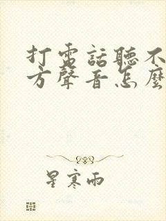 打电话听不见对方声音怎么办