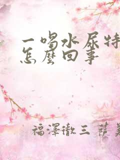 一喝水尿特别多怎么回事