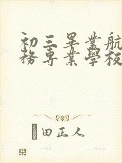 初三毕业航空服务专业学校学费