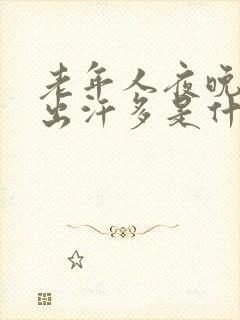 老年人夜晚睡觉出汗多是什么原因