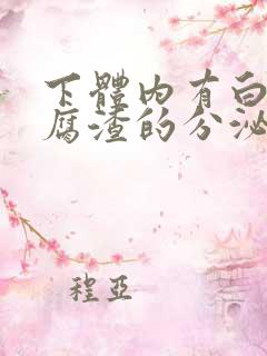 下体内有白色豆腐渣的分泌物怎么回事