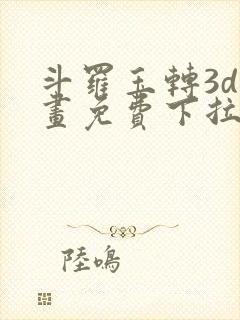 斗罗玉转3d漫画免费下拉式在线观看羞羞