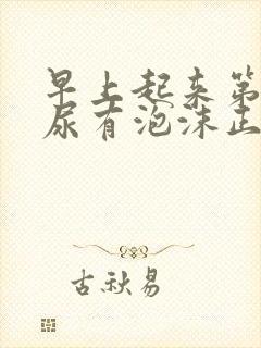 早上起来第一泡尿有泡沫正常吗