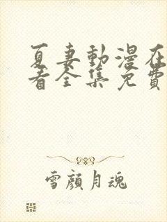 夏妻动漫在线观看全集免费