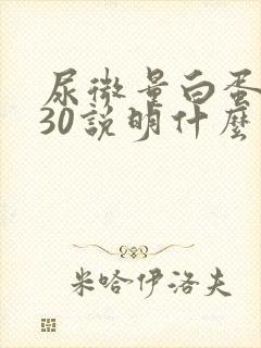 尿微量白蛋白130说明什么问题