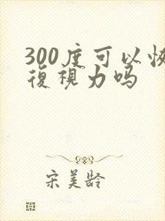 300度可以恢复视力吗