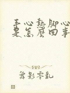 手心热脚心不热是怎么回事