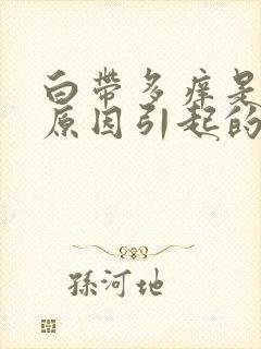 白带多痒是什么原因引起的