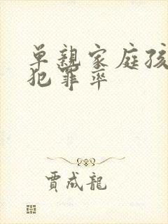 单亲家庭孩子的犯罪率