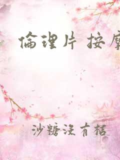 伦理片 按摩