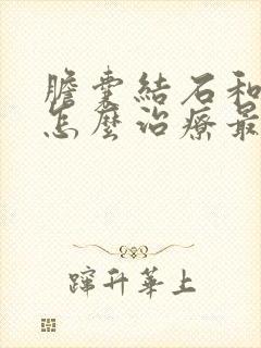 胆囊结石和息肉怎么治疗最好