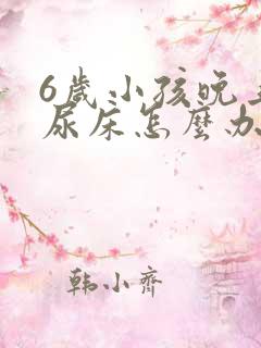 6岁小孩晚上总尿床怎么办