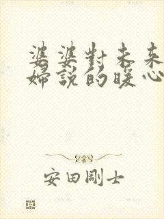 婆婆对未来儿媳妇说的暖心话