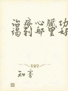 治疗心脏功能衰竭到哪里好