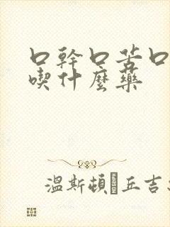 口干口苦口臭是吃什么药