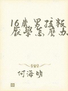 16岁男孩叛逆厌学怎么办