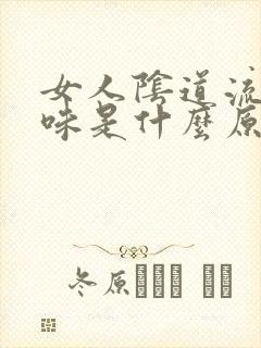 女人阴道流水异味是什么原因