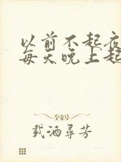 以前不起夜最近每天晚上起夜小便一次