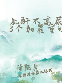 肌酐不高尿蛋白3个加严重吗