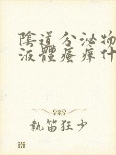 阴道分泌物黄色液体瘙痒什么原因