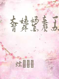 大姨妈来了腰酸背疼怎么办