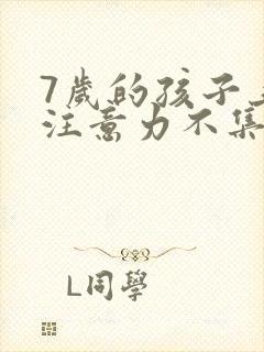 7岁的孩子上课注意力不集中总是走神