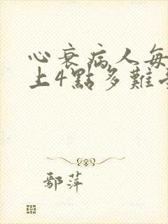 心衰病人每天早上4点多难受