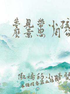 梦见带小孩是什么意思 周公解梦