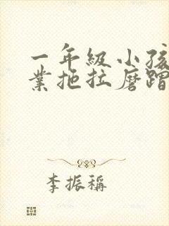 一年级小孩写作业拖拉磨蹭怎么办