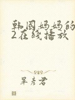 韩国妈妈的朋友2在线播放