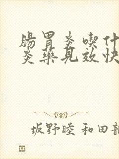 肠胃炎吃什么消炎药见效快