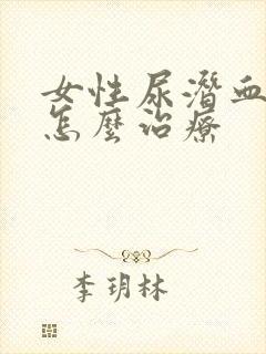 女性尿潜血阳性怎么治疗