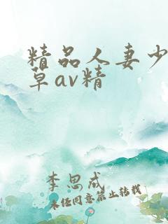 精品人妻少妇嫩草av精