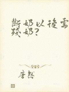 断奶以后需要排残奶?