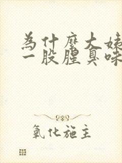 为什么大姨妈有一股腥臭味