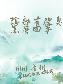 阴部有腥臭味是怎么回事