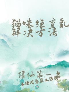 猫咪绝育乱尿的解决方法