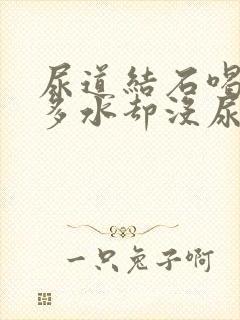 尿道结石喝了很多水却没尿意