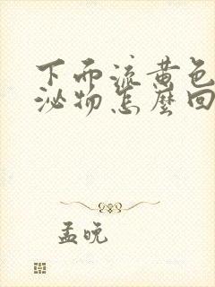 下面流黄色的分泌物怎么回事