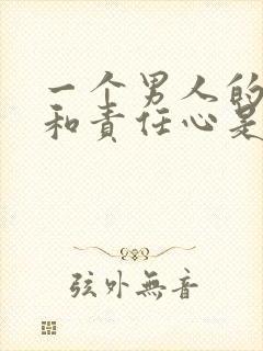 一个男人的担当和责任心是什么